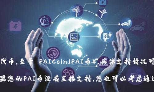 TP钱包（TokenPocket）是一个支持多种数字资产的多链钱包，支持许多不同类型的加密货币和代币。至于 PAICoin（PAI币），具体支持情况可能会随时变化，建议您直接访问TP钱包的官方网站或其官方社区，并查阅最新的支持币种列表。

一般来说，您可以在钱包内搜索您想要查找的加密货币，查看是否支持该代币的存取和交易。如果您的PAI币没有直接支持，您也可以考虑通过中心化交易所将其兑换为TP钱包所支持的其他币种，然后进行存储和使用。