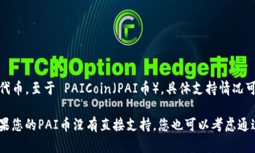 TP钱包（TokenPocket）是一个支持多种数字资产的多链钱包，支持许多不同类型的加密货币和代币。至于 PAICoin（PAI币），具体支持情况可能会随时变化，建议您直接访问TP钱包的官方网站或其官方社区，并查阅最新的支持币种列表。

一般来说，您可以在钱包内搜索您想要查找的加密货币，查看是否支持该代币的存取和交易。如果您的PAI币没有直接支持，您也可以考虑通过中心化交易所将其兑换为TP钱包所支持的其他币种，然后进行存储和使用。