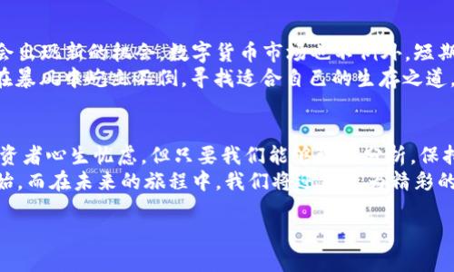 bian数字货币大跌背后的真相：是风暴还是契机？/bian
数字货币, 加密市场, 投资风险, 市场分析/guanjianci

引言：一场突如其来的风暴
在几个月前，数字货币市场仿佛是一片繁花似锦，投资者们像是搭乘着飞艇，飞向财富的高峰。然而，就在近日，一场突如其来的市场大跌让许多投资者措手不及，犹如晴天霹雳，打乱了他们的财富计划。这场波澜壮阔的风暴究竟隐藏着怎样的真相？是市场的自然波动，还是潜在的危机信号？

数字货币市场的脆弱性
首先，我们需要认识到，数字货币市场原本就如同一座摇摇欲坠的房屋，表面华丽却结构脆弱。投资者在这个市场中，不仅面临价格波动的挑战，也要时刻注意各种潜在的风险因素。
经济环境的变化、政策的不确定性、市场需求的波动，以及投资者情绪的变化，都可能影响数字货币的走势。这就像是一场持续的“游戏”，每个参与者都在谋求自己的利益，而市场则在不断的博弈中起伏不定。

市场大跌的直接原因
近期市场大跌的直接原因包括多方面的因素。一方面，国际经济形势的变化让市场变得更加动荡不安，例如各国对加密货币的监管政策愈加严格，投资者的恐慌情绪蔓延开来；另一方面，技术上的问题也不容忽视，一些主流数字货币因黑客攻击或技术故障而剧烈震荡。
正如天气预报中提到的“风暴”，数字货币市场的动态也常常预示着一场潜在的风险。投资者如同在一片海洋中航行，在突然爆发的风暴中，手足无措，四处逃命。

投资者情绪与市场反应
心理学在投资市场中的作用不可小觑，投资者的情绪往往会影响市场的走向。近期数字货币的暴跌，引发了市场普遍的恐慌情绪，许多投资者选择止损卖出，造成了价格的进一步下跌。这种情况就像是一场追逐游戏，越多人参与丁处理急跌，市场跌幅就越大。
而恐慌的反应又会诱发更多的恐慌，形成一个恶性循环。为了避免这个循环，我们需要更加理性地看待数字货币的投资，或者说，保持冷静，像一位在急流中游泳的高手，学会适应环境，保持平衡。

数字货币的价值探索
在市场的波动中，投资者还需思考数字货币的本质与价值。虽然短期内价格大幅波动，但从长期来看，很多数字货币仍有其独特的价值。就像一颗珍珠，虽然在外表上可能因为山石与水流的冲击变得有些黯淡，但其内在的光泽却始终闪耀。
数字货币的价值，常常体现在其背后的技术与应用场景。例如，区块链技术的兴起，让数字货币不仅仅是投资商品，更是一种新的商业模式和社会变革的载体。尽管大跌，但更多的投资者可能会因此思考数字货币的未来，甚至寻找新的投资机会。

未来展望：风暴后的彩虹
面对当前的市场大跌，我们不能仅仅看到眼前的困难，更要寻找未来的希望。历史告诉我们，很多市场在经历风暴后，往往会出现新的机会。数字货币市场也不例外，短期的波动可能会为后续的反弹奠定基础。
正如“暴风雨过后，必有彩虹”，在当前的动荡中，依然有许多聪明的投资者在逆境中找寻机会，他们如同力量强大的叶子，在暴风中屹立不倒，寻找适合自己的生存之道。

结论：从大跌中学习与进步
数字货币市场的波动，让每一位参与者都需时刻保持警惕，学习如何在复杂多变的环境中立身。尽管近期的大跌让许多投资者心生忧虑，但只要我们能够理性分析，保持冷静的头脑，就能在这片风暴中找到属于自己的方向。
未来的数字货币市场仍充满着无限的可能性，我们要做的，便是不断学习，灵活应变，与时俱进。这场风暴或许只是一个开始，而在未来的旅程中，我们将迎来更为精彩的数字货币时代。

在风暴中，我们将见证梦想与希望的涌现，数字货币的未来依然值得期待。