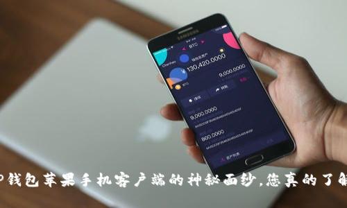 揭开TP钱包苹果手机客户端的神秘面纱，您真的了解它吗？