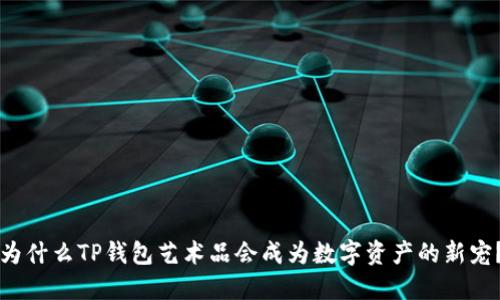 为什么TP钱包艺术品会成为数字资产的新宠？