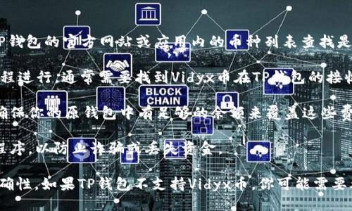 关于“vidyx币能否转到tp钱包”的问题，这要依赖于以下几个方面：

1. **币种支持情况**：首先需要确认TP钱包是否支持Vidyx币（vidyx）。你可以通过TP钱包的官方网站或应用内的币种列表查找是否包括Vidyx。

2. **转账流程**：如果TP钱包支持Vidyx币转账，则可以按照一般的加密货币转账流程进行。通常需要找到Vidyx币在TP钱包的接收地址，然后在你原有的钱包中输入目标地址及转账金额，确认信息无误后进行转账。

3. **手续费问题**：转账过程通常会涉及矿工费或交易手续费，因此在转账之前要确保你的原钱包中有足够的余额来覆盖这些费用。

4. **安全性和兼容性**：在进行任何转账之前，确保你使用的是安全和官方的应用程序，以防止诈骗或丢失资金。

建议你在TP钱包的官方网站或者用户社区查找最新的信息，确保操作的安全性和准确性。如果TP钱包不支持Vidyx币，你可能需要考虑其他钱包服务。