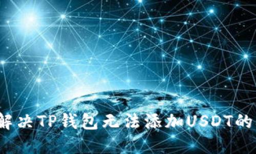 如何解决TP钱包无法添加USDT的难题？