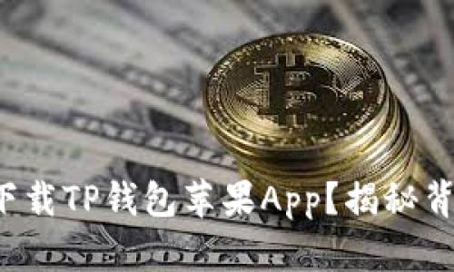 如何轻松下载TP钱包苹果App？揭秘背后的秘密！