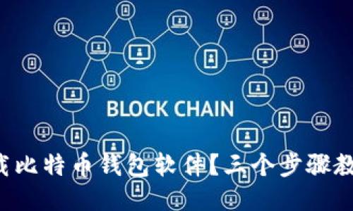 如何安全下载比特币钱包软件？三个步骤教你轻松上手！