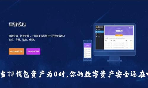 : 当TP钱包资产为0时，你的数字资产安全还在吗？