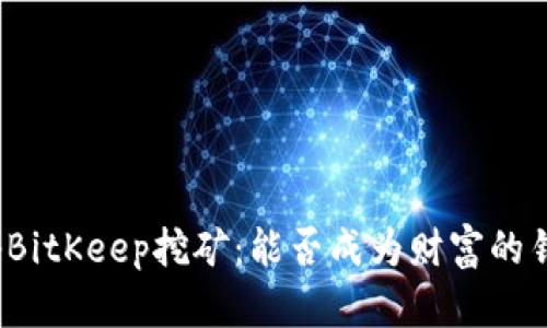 探秘BitKeep挖矿：能否成为财富的钥匙？
