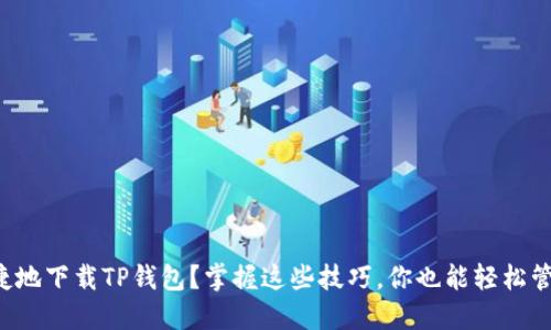 如何安全快捷地下载TP钱包？掌握这些技巧，你也能轻松管理数字资产！