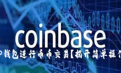 如何在TP钱包进行币币交易？揭开简单操作的秘密！