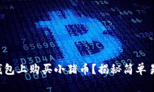 如何在TP钱包上购买小猪币？揭秘简单易懂的步骤！