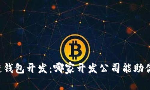 区块链钱包开发：哪家开发公司能助你成功？