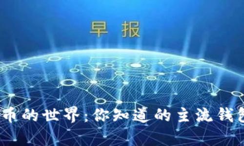 : 探秘虚拟币的世界：你知道的主流钱包有哪些吗？