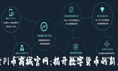  
探索Pi币商城官网：揭开数字货币的新篇章
