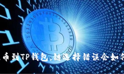 火币提币到TP钱包，链选择错误会如何处理？