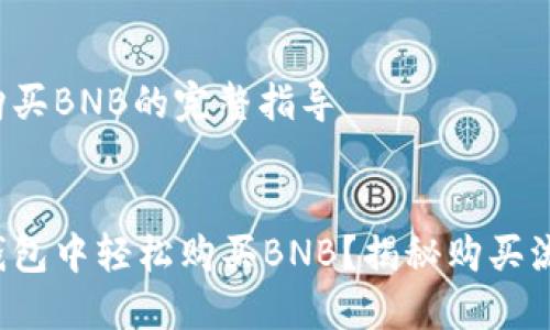 在TP钱包购买BNB的完整指导


如何在TP钱包中轻松购买BNB？揭秘购买流程的秘密！