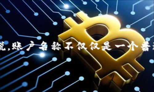 在区块链和加密货币的世界中，钱包的账户名称通常是用户用来识别和管理其加密资产的方式。对于TP钱包（TokenPocket Wallet）来说，账户名称不仅仅是一个普通的识别符，它承载着用户的数字身份，反映出他们对区块链技术的认知和参与程度。在这里，我们探讨一些关于TP钱包账户名称的内容。

### TP钱包账户名称：你的数字身份之钥，背后藏着什么故事？