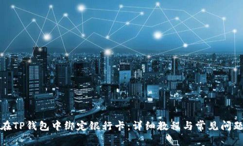 如何在TP钱包中绑定银行卡：详细教程与常见问题解答