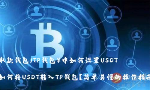 取款钱包（TP钱包）中如何设置USDT

如何将USDT转入TP钱包？简单易懂的操作指南