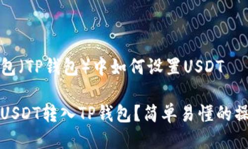 取款钱包（TP钱包）中如何设置USDT

如何将USDT转入TP钱包？简单易懂的操作指南