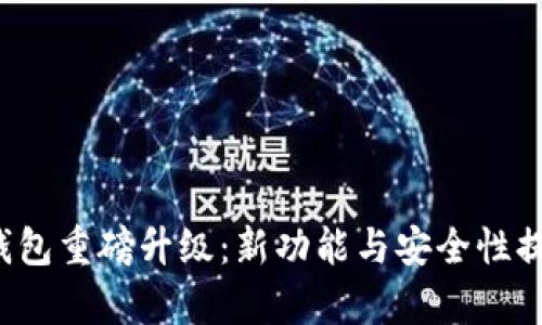  今天TP钱包重磅升级：新功能与安全性提升全解析