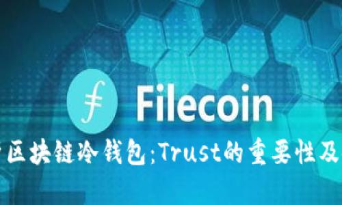 全面解析区块链冷钱包：Trust的重要性及使用指南