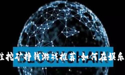 2023年最佳挖矿挣钱游戏推荐：如何在娱乐中获取收益