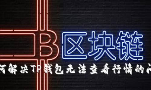 如何解决TP钱包无法查看行情的问题