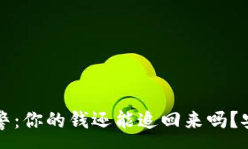 :
区块链报警：你的钱还能追回来吗？安全性分析