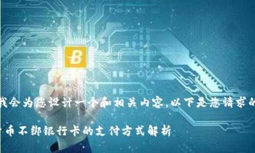 好的，我会为您设计一个和相关内容。以下是您请求的内容：

数字货币不绑银行卡的支付方式解析