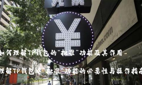 如何理解TP钱包的“批准”功能及其作用

理解TP钱包中“批准”功能的必要性与操作指南