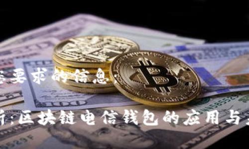 以下是您要求的信息：

全面分析：区块链电信钱包的应用与未来发展