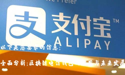 以下是您要求的信息：

全面分析：区块链电信钱包的应用与未来发展