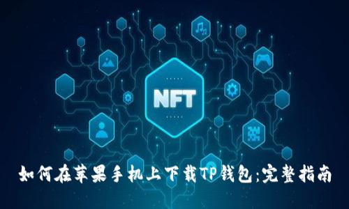 如何在苹果手机上下载TP钱包：完整指南