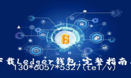 如何安全下载Ledger钱包：完整指南与常见问题