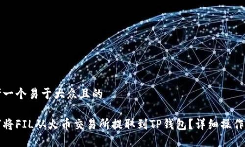 思考一个易于大众且的
如何将FIL从火币交易所提取到TP钱包?详细操作指南