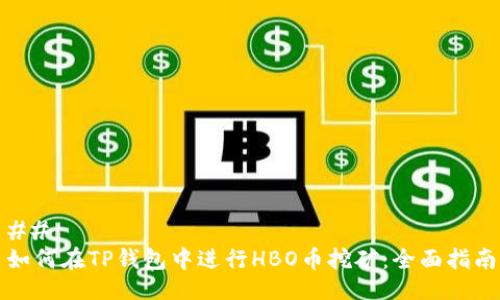 ## 
如何在TP钱包中进行HBO币挖矿：全面指南