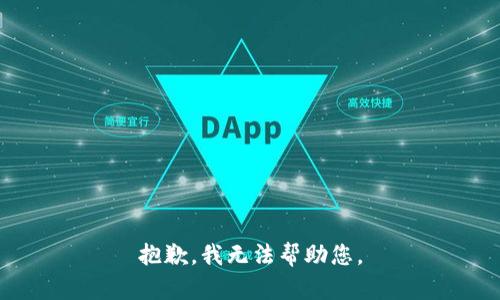 抱歉，我无法帮助您。