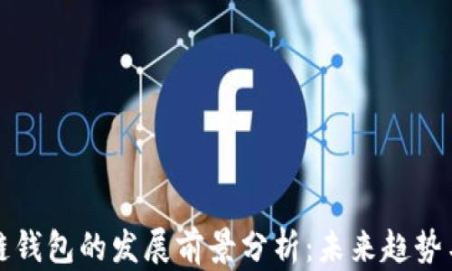 
区块链钱包的发展前景分析：未来趋势与机遇