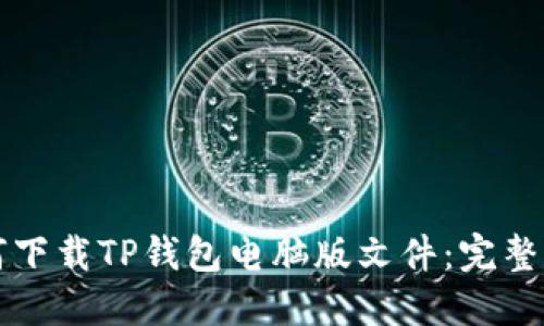 如何下载TP钱包电脑版文件:完整指南