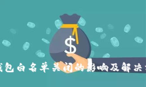 TP钱包白名单关闭的影响及解决方案