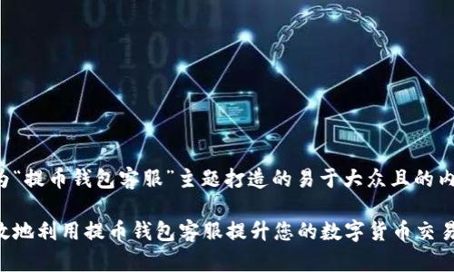 以下是为“提币钱包客服”主题打造的易于大众且的内容结构。

如何有效地利用提币钱包客服提升您的数字货币交易体验