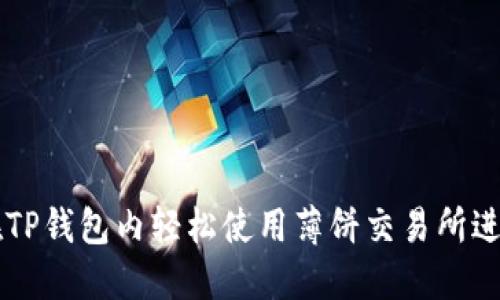 优秀  
如何在TP钱包内轻松使用薄饼交易所进行交易