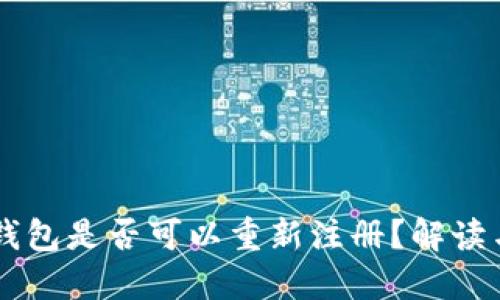 ### TP钱包是否可以重新注册？解读与实用指南