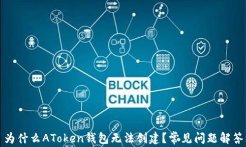 
为什么AToken钱包无法创建？常见问题解答
