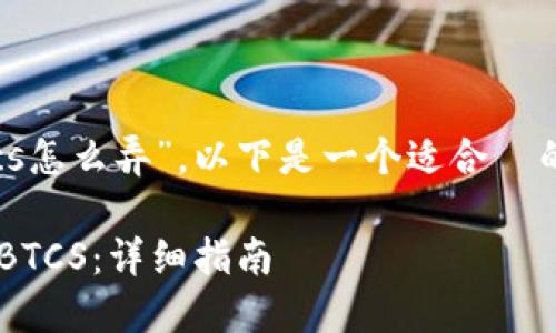 好的，关于“tp钱包btcs怎么弄”，以下是一个适合  的、关键词和内容大纲。

如何在TP钱包中操作BTCS：详细指南