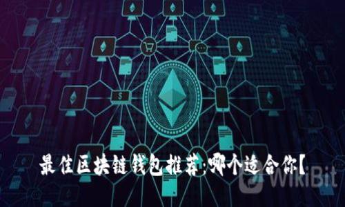 最佳区块链钱包推荐：哪个适合你？