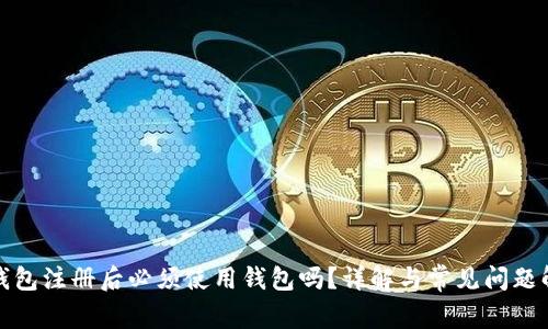 TP钱包注册后必须使用钱包吗？详解与常见问题解答