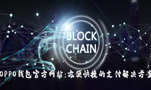 OPPO钱包官方网站：方便快捷的支付解决方案