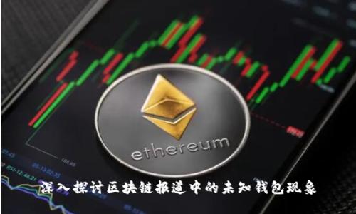 深入探讨区块链报道中的未知钱包现象