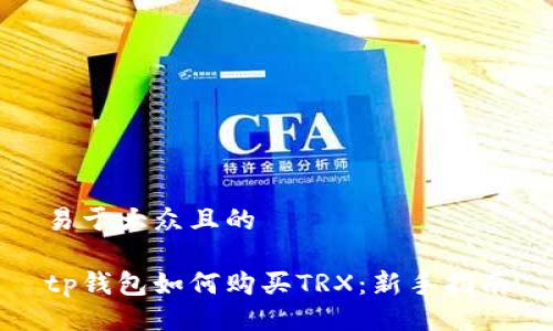 易于大众且的

tp钱包如何购买TRX：新手指南